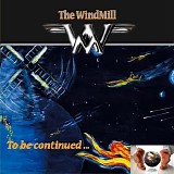 Windmill, The - To Be Continued...