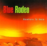 Blue Rodeo - Nowhere To Here
