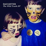 Daughter - The Wild Youth EP