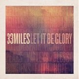 33 Miles - Let It Be Glory