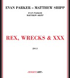 Evan Parker & Matthew Shipp - Rex, Wrecks & XXX