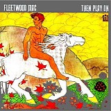 Fleetwood Mac - Then Play On