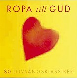 Ropa Till Gud - 30 lovsÃ¥ngsklassiker