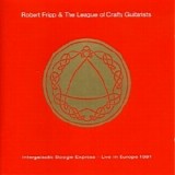 Robert Fripp & The League Of Crafty Guitarists - Intergalactic Boogie Express - Live In Europe 1991