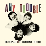 Any Trouble - The Complete Stiff Recordings 1980-1981