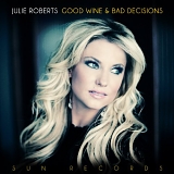 Julie Roberts - Good Wine & Bad Decisions