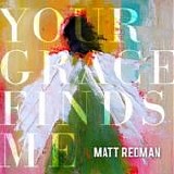 Matt Redman - Your grace finds me