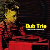 Dub Trio - Exploring The Dangers Of