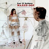 Fast 'N' Bulbous - Waxed Oop (An Impetuous Stream Bubbled Up)