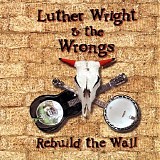 Luther Wright & The Wrongs - Rebuild The Wall