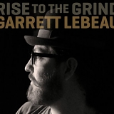 Garrett Lebeau - Rise To The Grind
