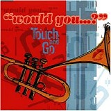 Touch and Go - Would you...?