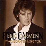 Eric Carmen - I Was Born To Love You