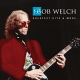 Bob Welch - Greatest Hits & More