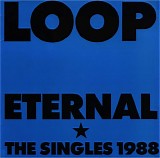 Loop - Eternal (The Singles 1988)