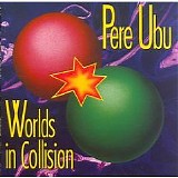 Pere Ubu - Worlds In Collision