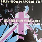 Television Personalities - I Was A Mod Before You Was A Mod