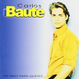 Carlos Baute - Yo nacÃ­ para querer...