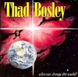 Thad Bosley - Who Can Change The World