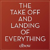 Elbow - The Take Off And Landing Of Everything