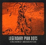 The Legendary Pink Dots - Crushed Mementos