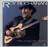 Roy Buchanan - When A Guitar Plays The Blues 1990