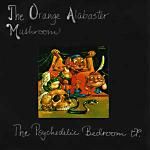 The Orange Alabaster Mushroom - The Psychedelic Bedroom EP