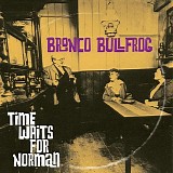 Bronco Bullfrog - Time Waits For Norman