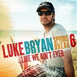 Luke Bryan - Spring Break 6 - Like We Ain't Ever