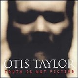 Otis Taylor - Truth Is Not Fiction