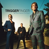 Triggerfinger - All This Dancin' Around