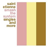 Saint Etienne - Smash The System - Singles And More