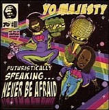 Yo! Majesty - Futuristically Speaking... Never Be Afraid!