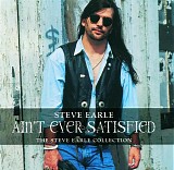 Steve Earle - Ainâ€™t Ever Satisfied (The Steve Earle Collection)