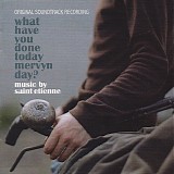 Saint Etienne - What Have You Done Today Mervyn Day?
