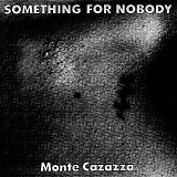 Monte Cazazza - Something For Nobody