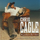 Chris Cagle - Anywhere But Here