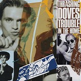 Thrashing Doves - Trouble In The Home