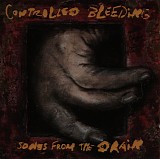 Controlled Bleeding - Songs From The Drain