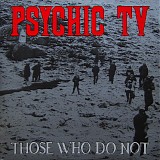 Psychic TV - Those Who Do Not