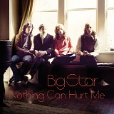 Big Star - Nothing Can Hurt Me