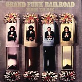 Grand Funk Railroad - Born To Die