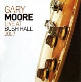 Gary Moore - Live At Bush Hall 2007