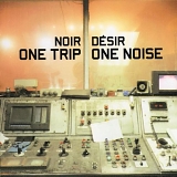 Noir DÃ©sir - ONE TRIP - ONE NOISE