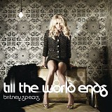 Britney Spears - Till the World Ends - Single