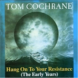 Tom Cochrane - Hang On To Your Resistance (The Early Years)