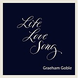 Graeham Goble - Life Love Song