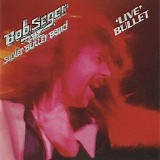 Bob Seger & The Silver Bullet Band - Live Bullet