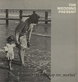 Wedding Present, The - 'Don't Try And Stop Me, Mother'