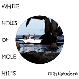 Ruth Theodore - White Holes Of Mole Hills